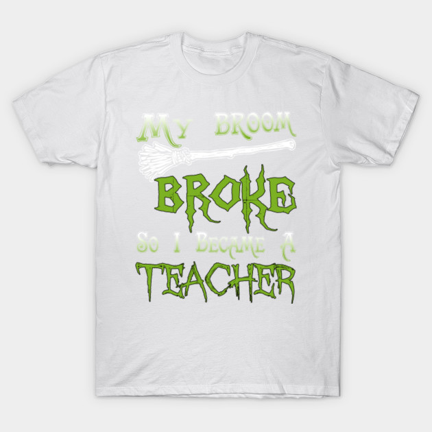 My Broom Broke So I Became A Teacher T-Shirt-TOZ